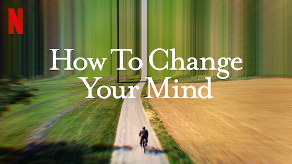 Netflix "How to Change Your Mind"