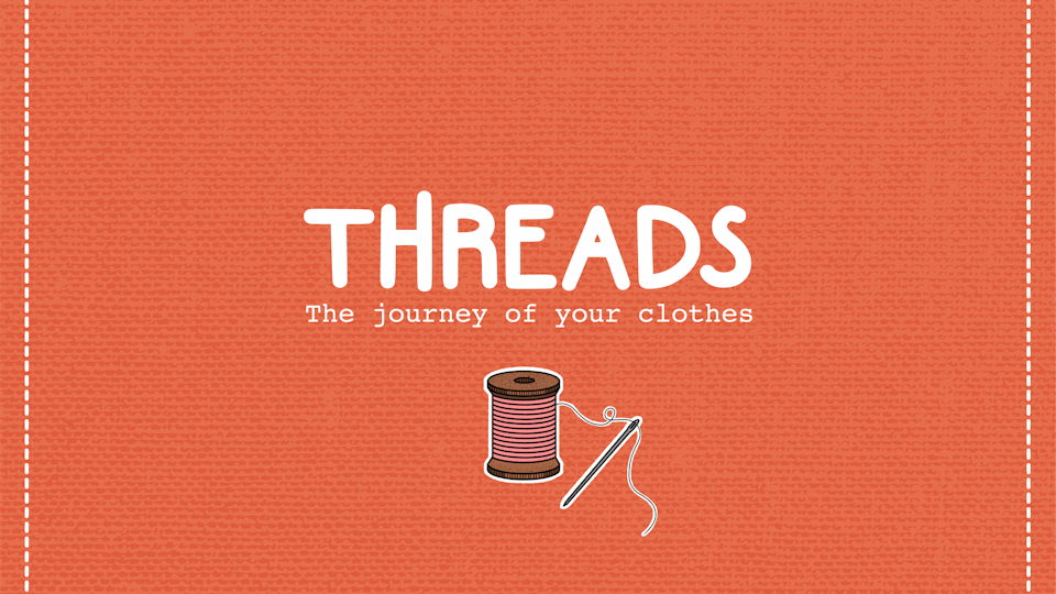 THREADS: The Journey Of Your Clothes