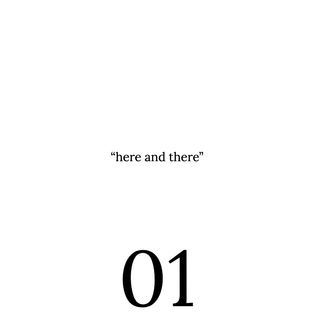 01. "here and there"