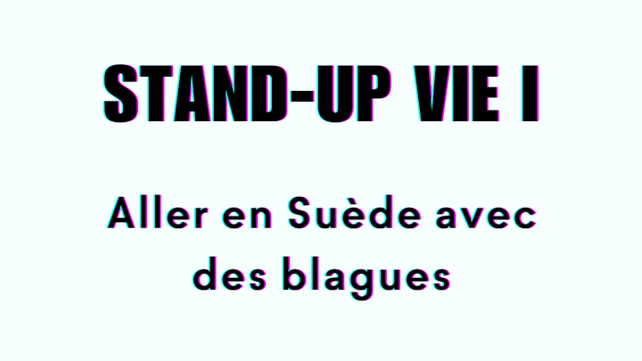 Stand-up Vie I - Aller en Suède avec des blagues