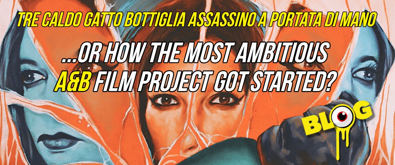 Tre Caldo Gatto Bottiglia Assassino a Portata Di Mano ...or how the most ambitious A&B film project got started?