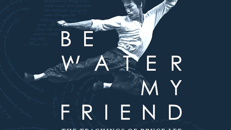 Jessica Kantor - Be Water My Friend, The Teachings of Bruce Lee