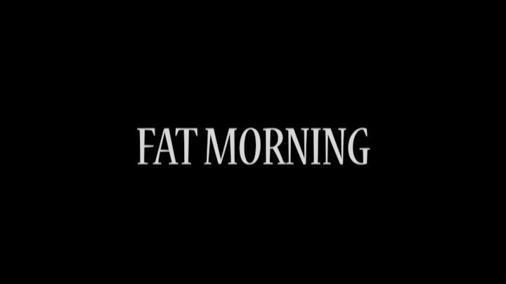 FAT MORNING