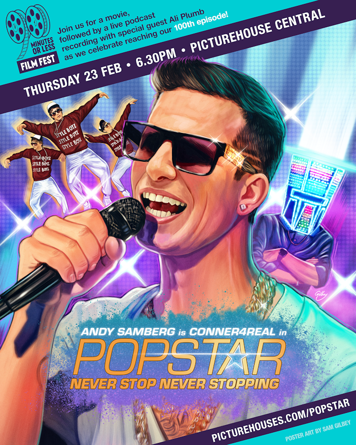 Music and Podcasts - Popstar: Never Stop Never Stopping – Event poster created for a special screening and 90 Minutes Or Less Film Fest* podcast recording attended by special guest Ali Plumb. 
*90 Minutes Or Less Film Fest logo also designed by Sam.