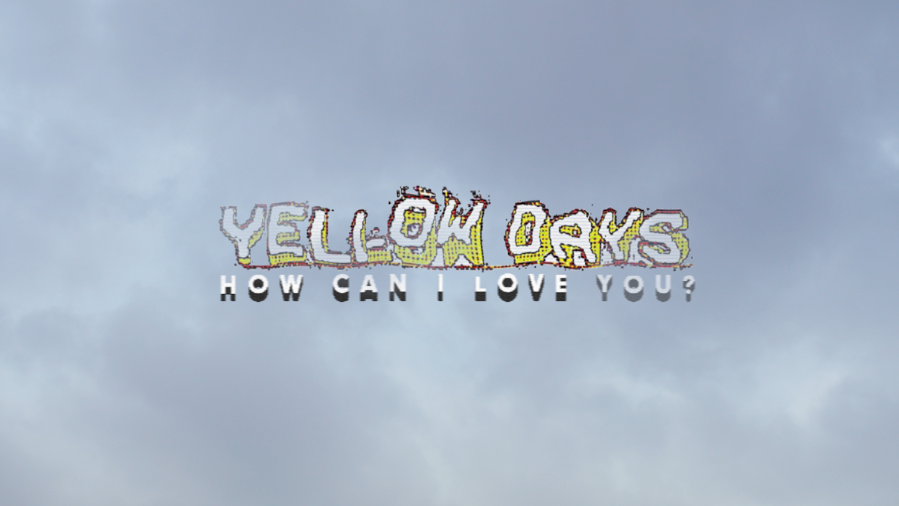 Yellow Days // How Can I Love You? -