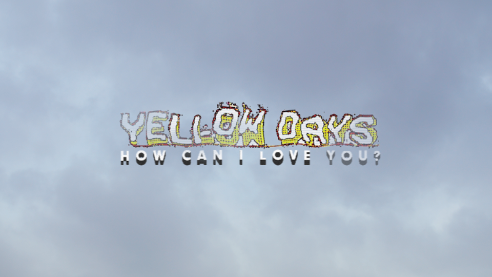 Yellow Days // How Can I Love You?