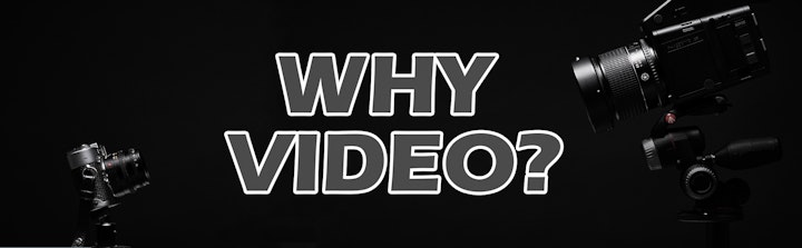 WHY VIDEO?