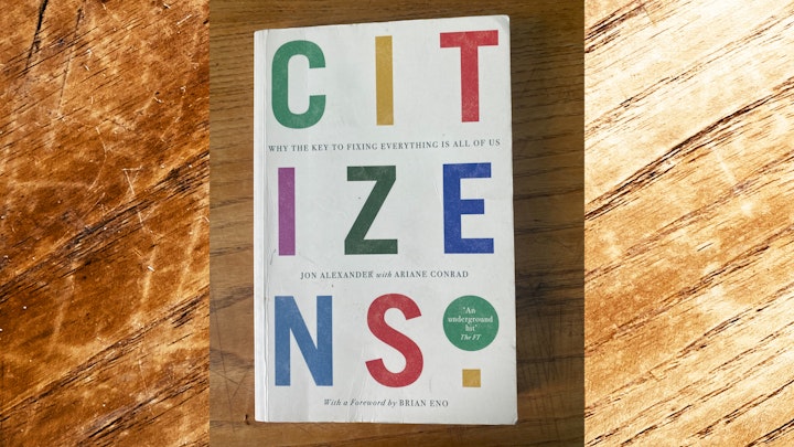 An immense amount of effort is dedicated to solving complex global issues, but it never seems to be enough. And the media often adds fuel to the fire, telling us that our efforts are futile.
Citizens by Jon Alexander counters that, and offers a refreshing glimpse of hope.